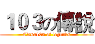 １０３の傳說 (Class103 of legends)