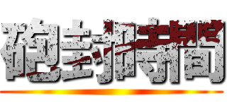 砲封時間 ()