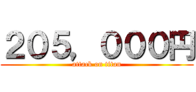 ２０５，０００円 (attack on titan)