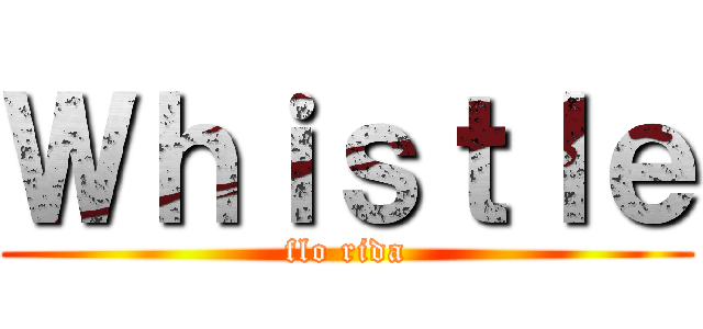 Ｗｈｉｓｔｌｅ (flo rida)