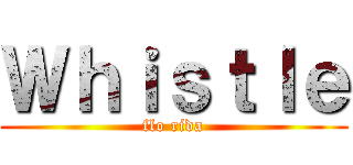 Ｗｈｉｓｔｌｅ (flo rida)