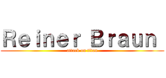 Ｒｅｉｎｅｒ Ｂｒａｕｎ  (attack on titan)