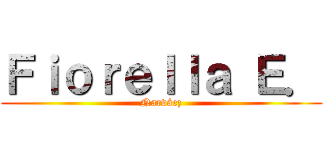 Ｆｉｏｒｅｌｌａ Ｅ． (Narváez)