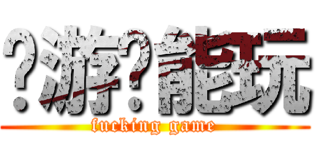 这游戏能玩 (fucking game)
