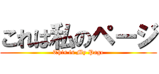 これは私のページ (This is My Page)