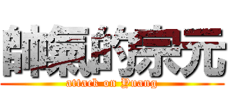 帥氣的宗元 (attack on Yuang)