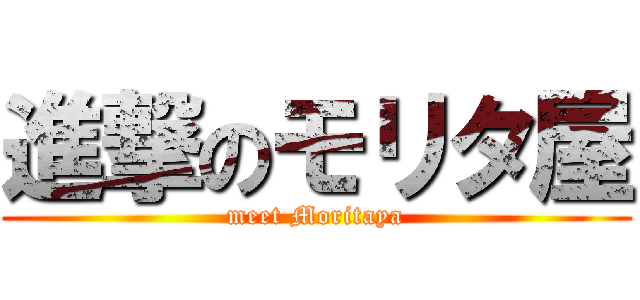 進撃のモリタ屋 (meet Moritaya)