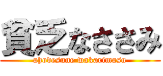 貧乏なささみ (ahodesune wakarimasu)