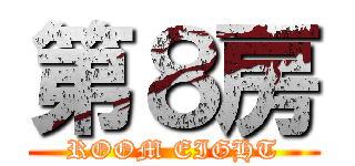 第８房 (ROOM EIGHT)