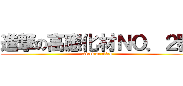 進撃の高應化材ＮＯ．２號 (attack on titan)