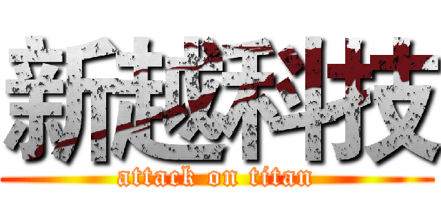 新越科技 (attack on titan)
