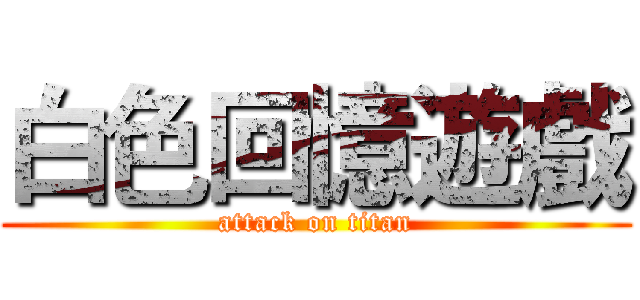 白色回憶遊戲 (attack on titan)