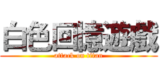 白色回憶遊戲 (attack on titan)