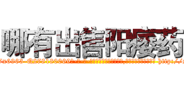 哪有出售阳痿药 (哪有出售阳痿药【电-186x2687x6963-Q278180069元-吉-药-业】我们做的是长期生意,靠的是老客户长期支持 http://sngk.net/x2bYJr
)