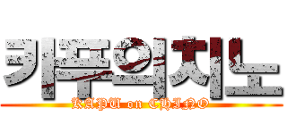 카푸의치노 (KAPU on CHINO)