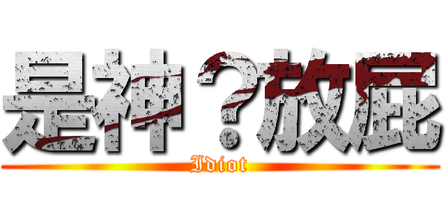 是神？放屁 (Idiot)
