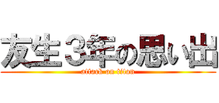 友生３年の思い出 (attack on titan)