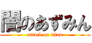 闇のあずみん (attack on titan)
