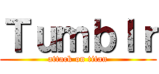 Ｔｕｍｂｌｒ (attack on titan)