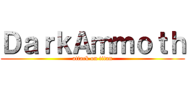 ＤａｒｋＡｍｍｏｔｈ (attack on titan)
