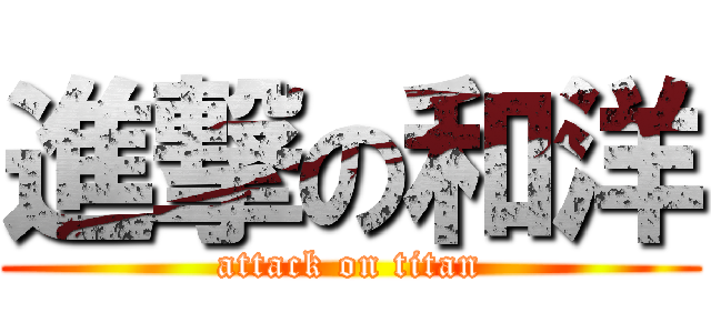 進撃の和洋 (attack on titan)