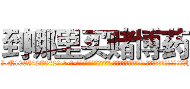 到哪里买赌博药 (到哪里买赌博药【电-话151x68344x817-Q1065427042元-吉-药-业】我们做的是长期生意,靠的是老客户长期支持 到哪里买赌博药在发表了一篇http://sngk.net/vF4sdg

参考消息网我们做的是长期生意,靠的是老客户长期支持也许我们早该意识到，就连鲍勃·霍斯金斯（金球奖戏剧类电影男主角 
)