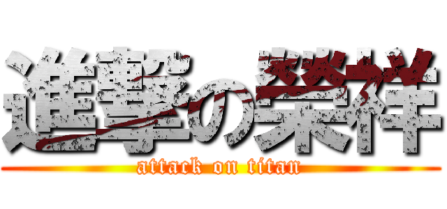 進撃の榮祥 (attack on titan)