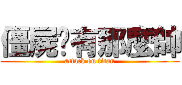 僵屍哪有那麼帥 (attack on titan)