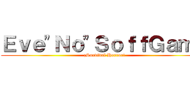 Ｅｖｅ"Ｎｏ"ＳｏｆｆＧａｍｅ (¡Survival Horror!)