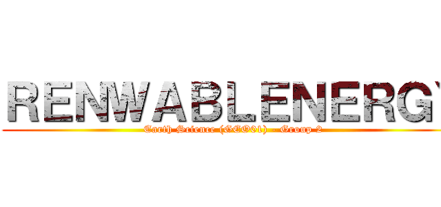 ＲＥＮＷＡＢＬＥＮＥＲＧＹ (Earth Science (GEO01) - Group 2)