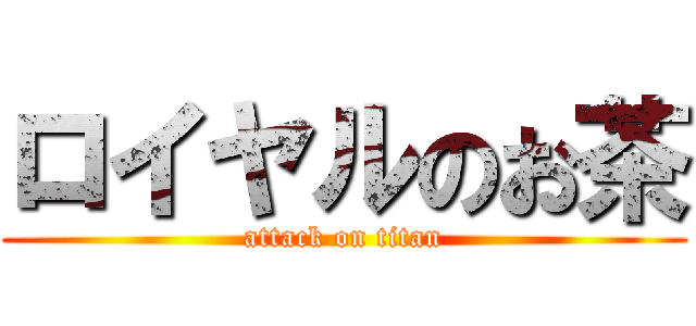 ロイヤルのお茶 (attack on titan)