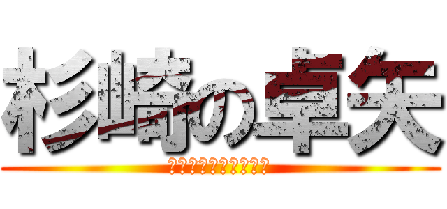 杉崎の卓矢 (ウッハッハッハッハー)