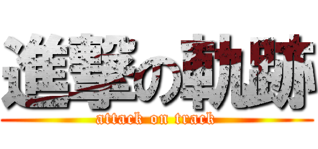 進撃の軌跡 (attack on track)