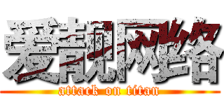 爱靓网络 (attack on titan)