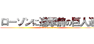 ローソンに進撃前の巨人達 (attack on titan)