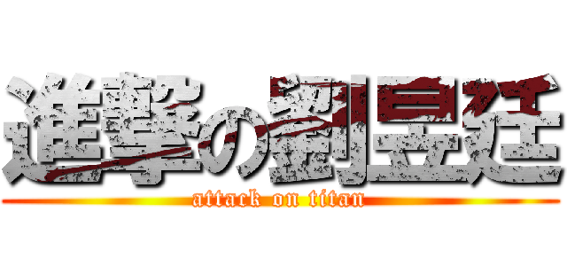 進撃の劉昱廷 (attack on titan)