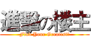 進擊の楼主 (Find Your Greatest！)