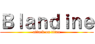Ｂｌａｎｄｉｎｅ (attack on titan)