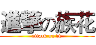 進撃の族花 (attack on vv)