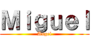 Ｍｉｇｕｅｌ (Angel)