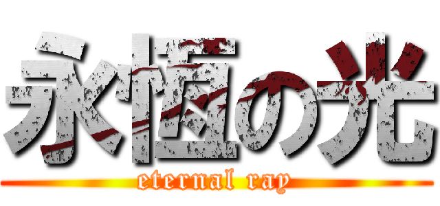 永恆の光 (eternal ray)