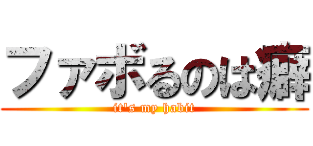 ファボるのは癖 (it's my habit)