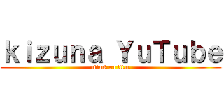ｋｉｚｕｎａ ＹｕＴｕｂｅ (attack on titan)