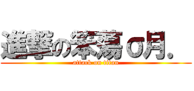 進撃の笨蕩σ月． (attack on titan)