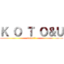 Ｋ Ｏ Ｔ Ｏ＆Ｕ (kotou先輩)