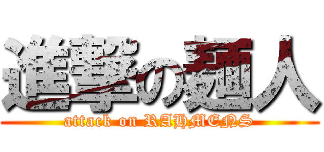 進撃の麺人 (attack on RAHMENS)