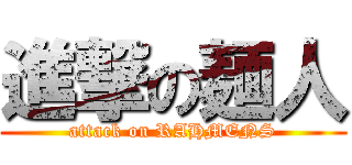 進撃の麺人 (attack on RAHMENS)