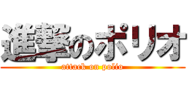 進撃のポリオ (attack on polio)
