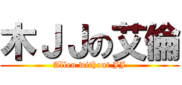 木ＪＪの艾倫 (Allen without JJ)