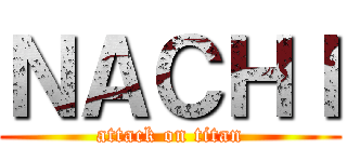 ＮＡＣＨＩ (attack on titan)